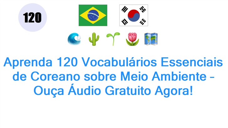 Aprenda 120 Vocabulários Essenciais de Coreano sobre Meio Ambiente – Ouça Áudio Gratuito Agora!